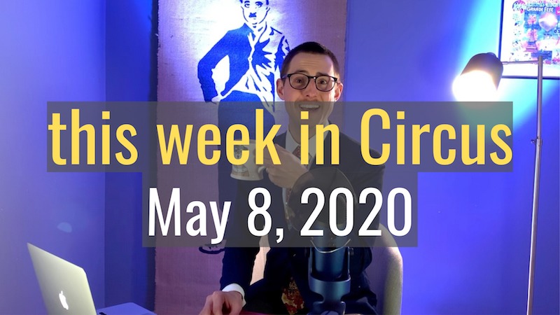 this week in Circus, May 8th 2020