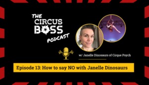The Circus Boss Podcast Episode 13: How to Say No with Janelle Dinosaurs