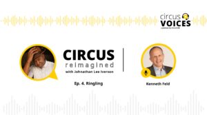 Circus Voices: Circus Reimagined with Johnathan Lee Iverson Ep.4. – Kenneth Feld from Ringling Bros. Barnum and Bailey