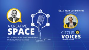 A Creative Space: NFTs, Web3 and the Performing Arts – Ep.2 Jean-Luc Pellerin of Web3Montreal  [Circus Voices Podcast]