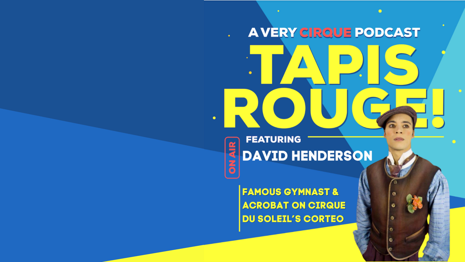 Tapis Rouge! Podcast: DAVID HENDERSON! Famous Gymnast & Acrobat on Cirque du Soleil’s CORTEO
