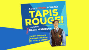Tapis Rouge! Podcast: DAVID HENDERSON! Famous Gymnast & Acrobat on Cirque du Soleil’s CORTEO