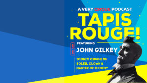 Tapis Rouge! Podcast: JOHN GILKEY! Iconic Cirque du Soleil Clown & Master of Comedy
