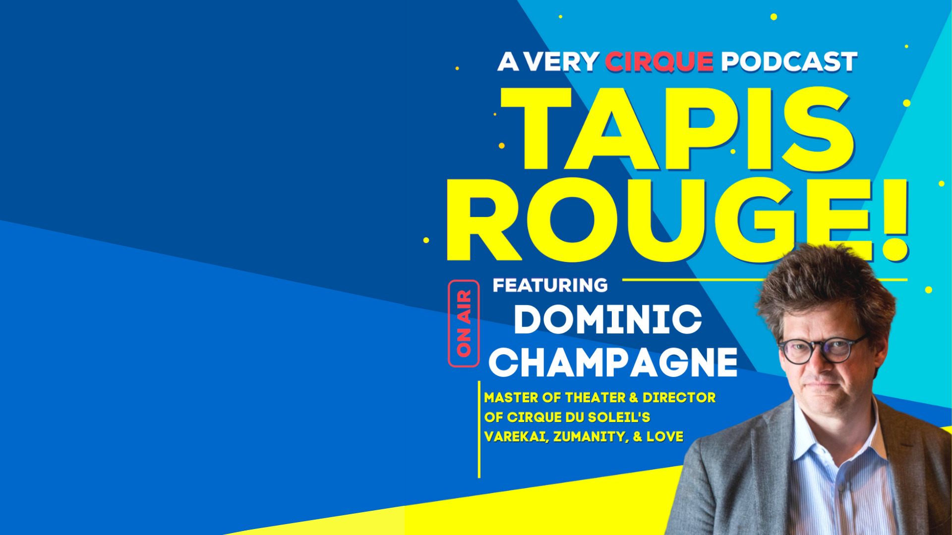 Tapis Rouge! Podcast: DOMINIC CHAMPAGNE! Master of Theater & Director of Cirque du Soleil’s Varekai, Zumanity, & Love
