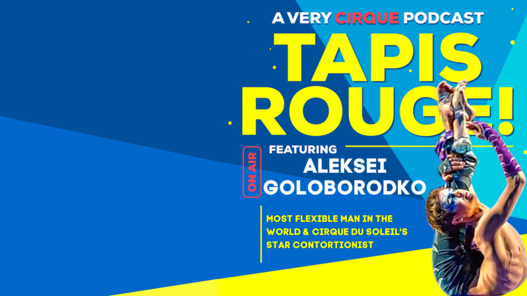 Tapis Rouge! Podcast: ALEKSEI GOLOBORODKO! Most Flexible Man in the World & Cirque du Soleil’s Star Contortionist