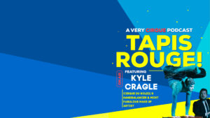 Tapis Rouge! Podcast: KYLE CRAGLE! Cirque du Soleil’s Handbalancer & Most Fabulous Makeup Artist