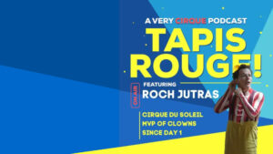 Tapis Rouge! Podcast: ROCH JUTRAS! Cirque du Soleil MVP of Clowns since Day 1