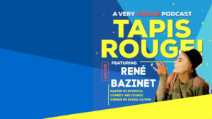 Tapis Rouge! Podcast: RENÉ BAZINET! Master of Physical Comedy and Iconic Cirque du Soleil Clown