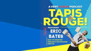 Tapis Rouge! Podcast: ERIC BATES! GOAT of Cigar Box Juggling & Multifaced Creator