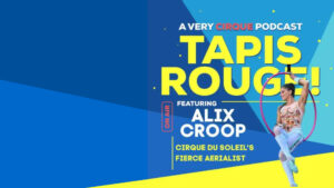 Tapis Rouge! Podcast: ALIX CROOP! Cirque du Soleil’s Fierce Aerialist