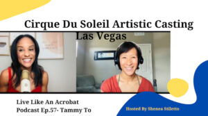 Cirque Du Soleil Artistic Casting Advising in Las Vegas with Tammy To-Live Like An Acrobat Podcast Ep.57