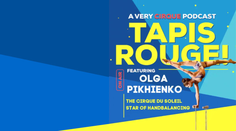 Tapis Rouge Podcast: OLGA PIKHIENKO! The Cirque du Soleil Star of Handbalancing