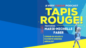 Tapis Rouge Podcast: MARIE-MICHELLE FABER! Cirque du Soleil’s Favorite Singing Aerialist