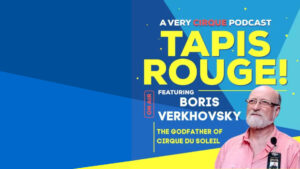Tapis Rouge! Podcast: BORIS VERKHOVSKY! The Godfather of Cirque du Soleil