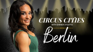 Circus Cities with Shenea Stiletto – Berlin