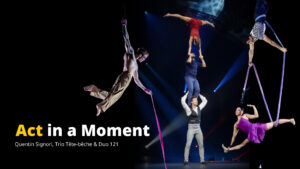 Act in a Moment—Showcasing Cirque de Demain Talents