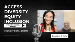 Access, Diversity Equity & Inclusion with Dr. Antonio C. Cuyler- Live Like An Acrobat Podcast Ep. 68
