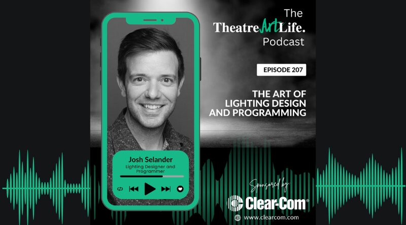 TheaterArtLife Podcast: The Art of Lighting Design and Programming with Josh Selander (Ep. 207)