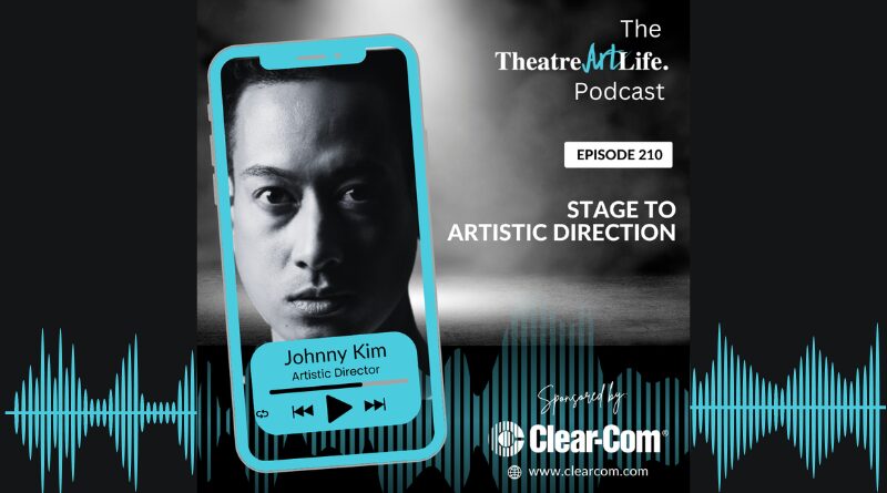 TheaterArtLife Podcast: Stage to Artistic Direction with Johnny Kim (Ep. 210)