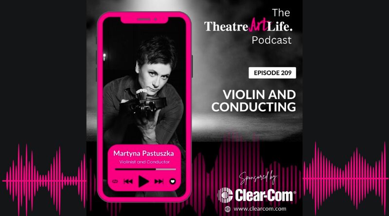 TheatreArtLife Podcast: Violin and Conducting with Martyna Pastuszka (Ep. 209)