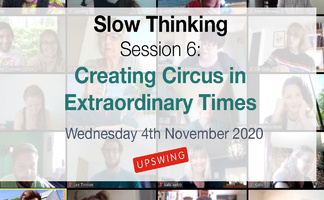 Slow Thinking Session 6: Creating Circus in Extraordinary Times